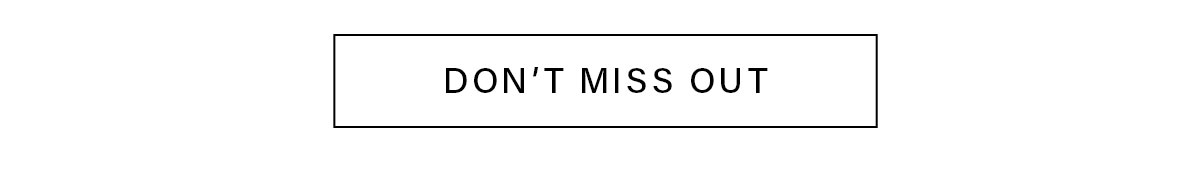 DON'T MISS OUT