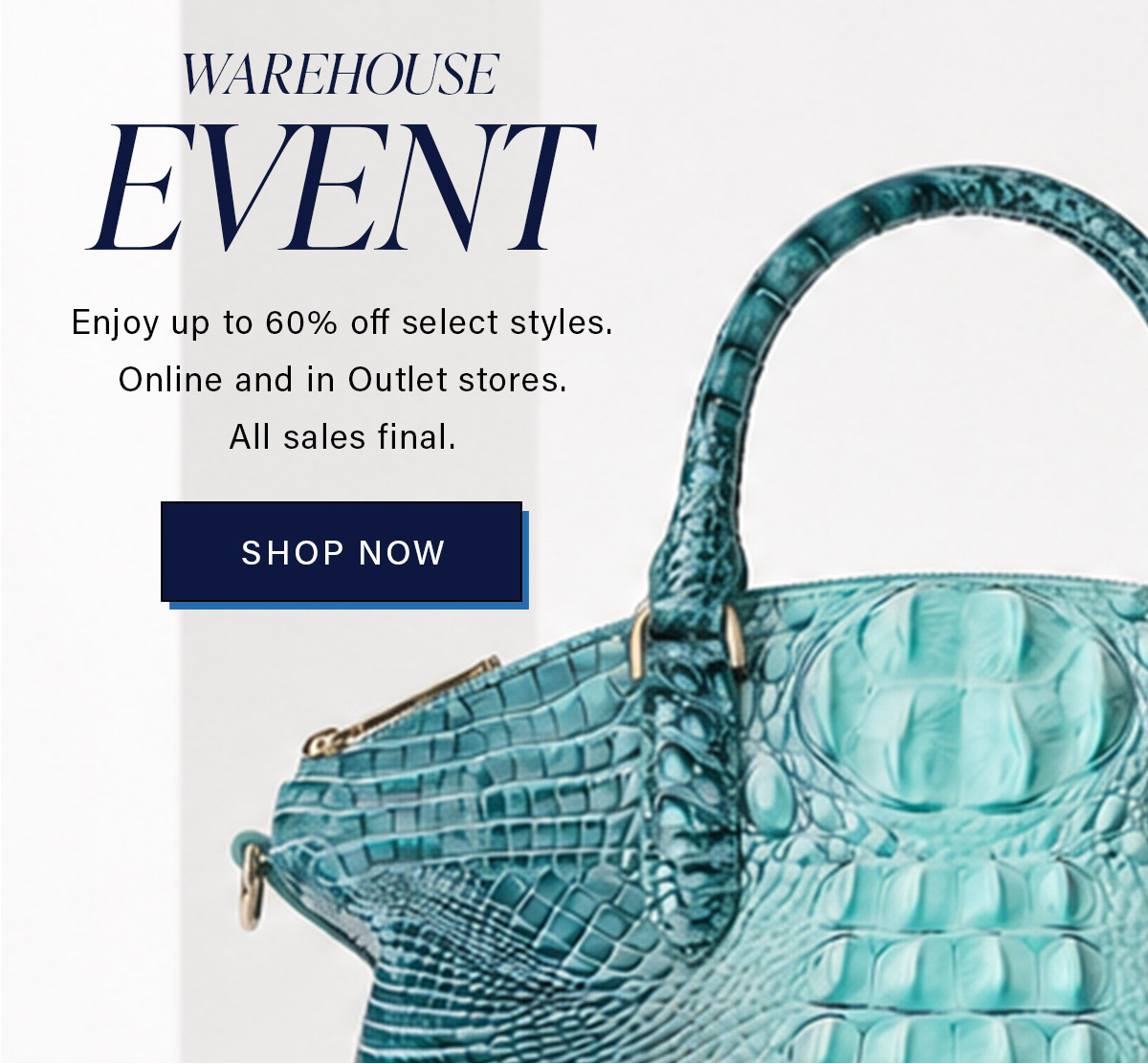 WAREHOUSE EVENT Enjoy up to 60% off select styles. Online and in Outlet stores. All sales final. SHOP NOW