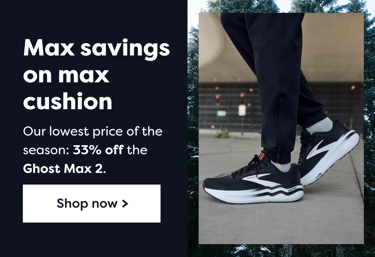 Max savings on max cushion | Our lowest price of the season: 33% off the Ghost Max 2 | Shop now