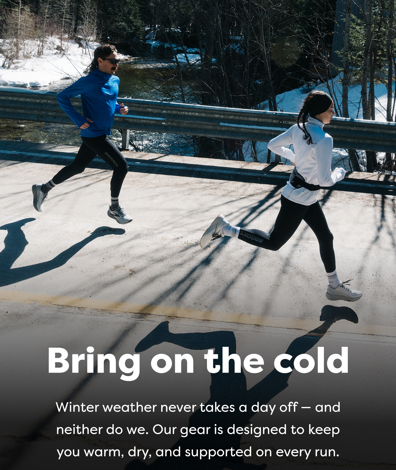 Bring on the cold | Winter weather never takes a day off - and neither do we. Our gear is designed to keep you warm, dry, and supported on every run.