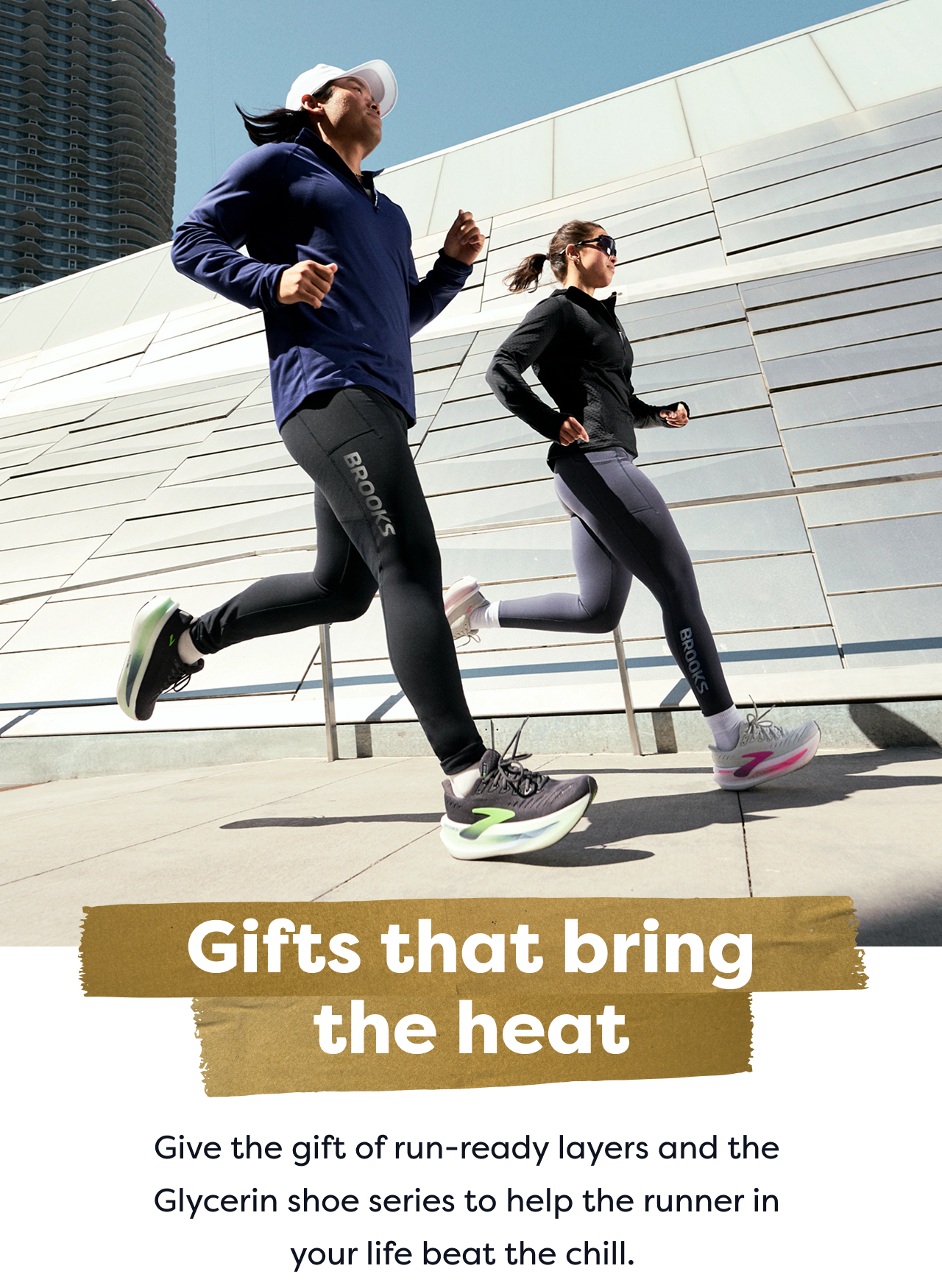 Gifts that bring the heat Give the gift of run-ready layers and the Glycerin shoe series to help the runner in your life beat the chill.