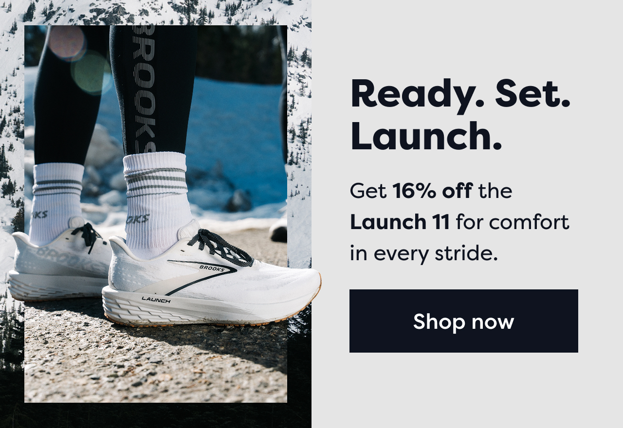 Ready. Set. Launch. Get 16% off the Launch 11 for comfort in every stride. Shop now