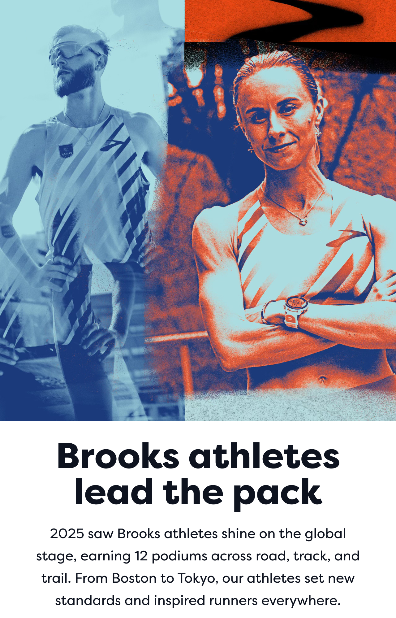 Brooks athletes lead the pack | 2025 saw Brooks athletes shine on the global stage, earning 12 podiums across road, track, and trail. From Boston to Tokyo, our athletes set new standards and inspired runners everywhere.