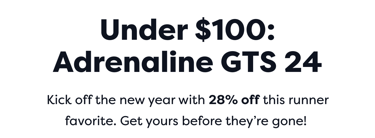 Under $100: Adrenaline GTS 24 | Kick off the new year with 28% off this runner favorite. Get yours before they're gone!