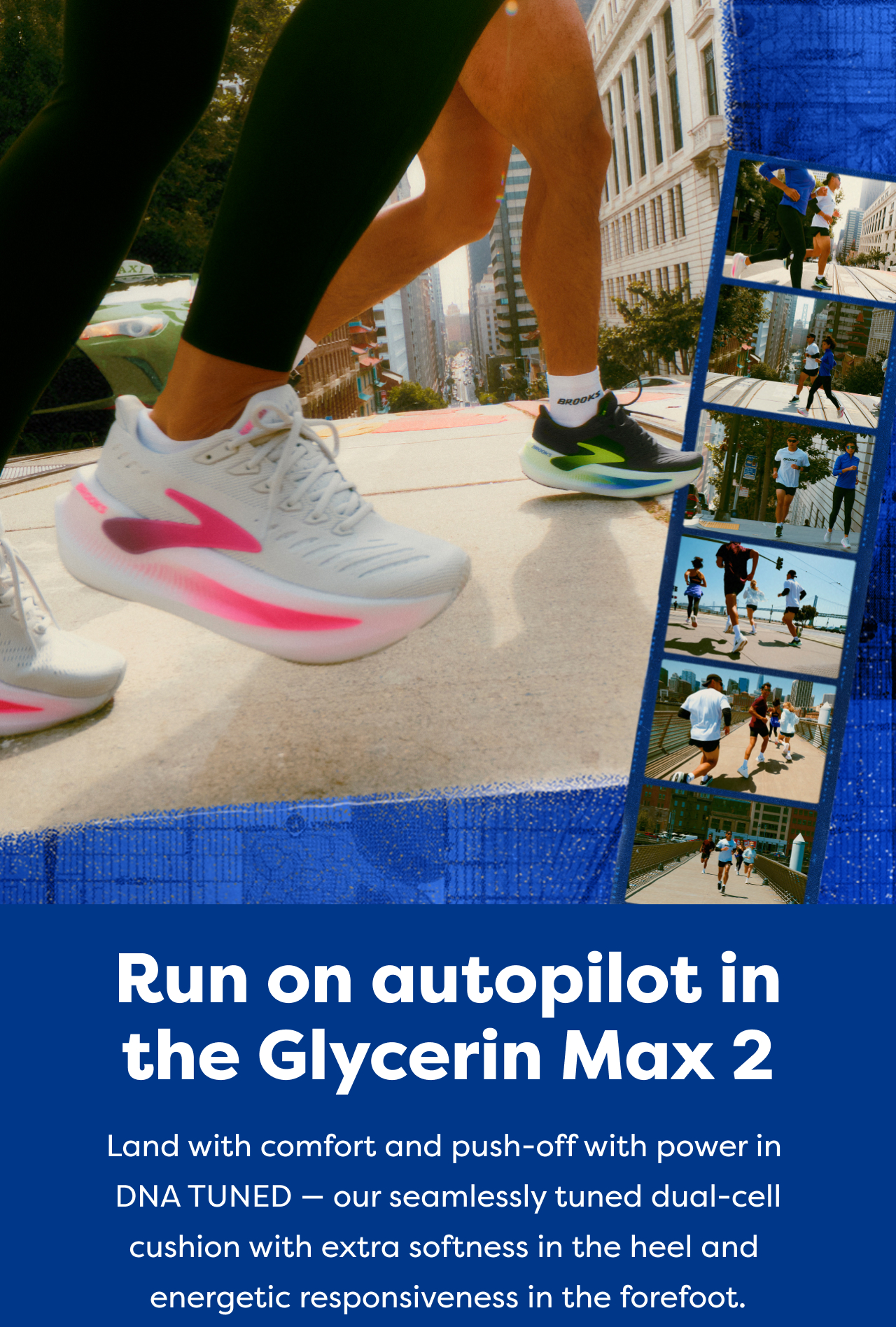 Run on autopilot in the Glycerin Max 2 | Land with comfort and push-off with power in DNA TUNED - our seamlessly tuned dual-cell cushion with extra softness in the heel and energetic responsiveness in the forefoot.
