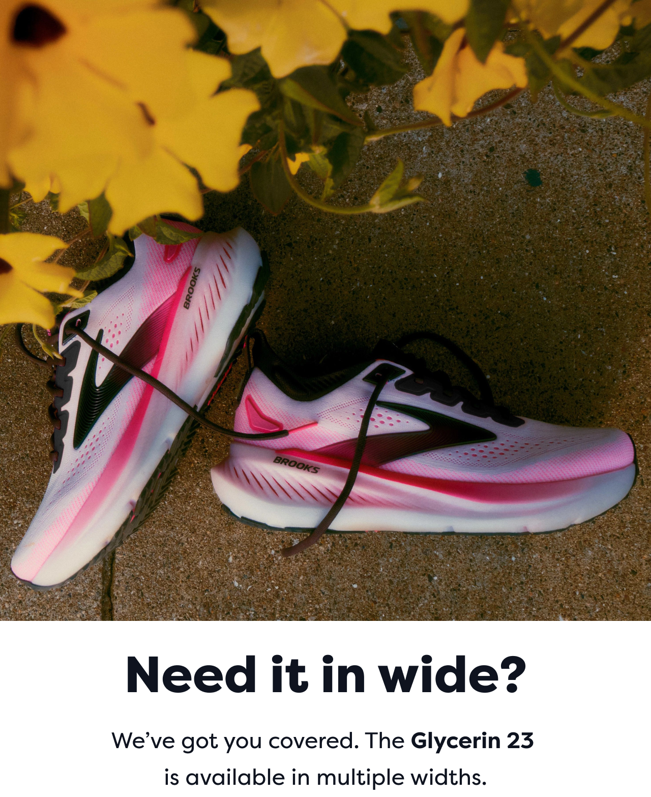 Need it in wide? We've got you covered. The Glycerin 23 is available in multiple widths.