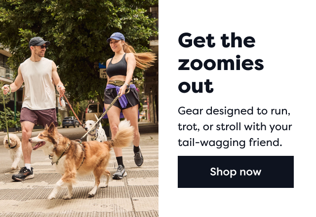 Get the zoomies out | Gear designed to run, trot, or stroll with your tail-wagging friend. | Shop now