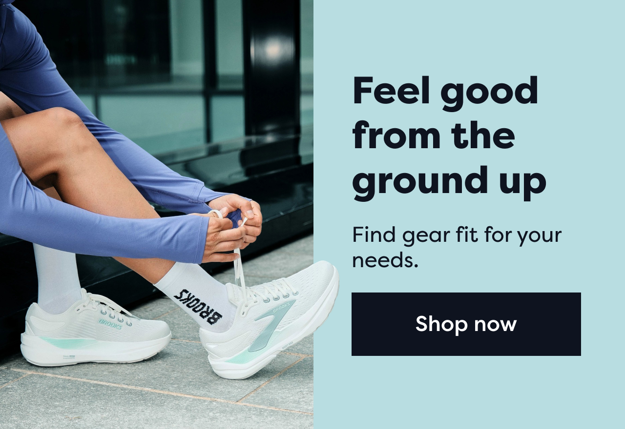 Feel good from the ground up | Find gear fit for your needs. | Shop now
