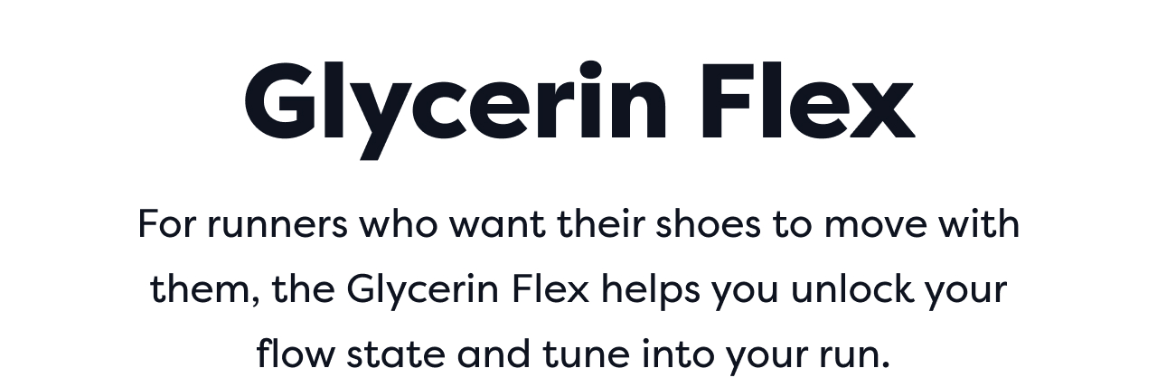 Glycerin Flex | For runners who want their shoes to move with them, the Glycerin Flex helps you unlock your flow state and tune into your run.