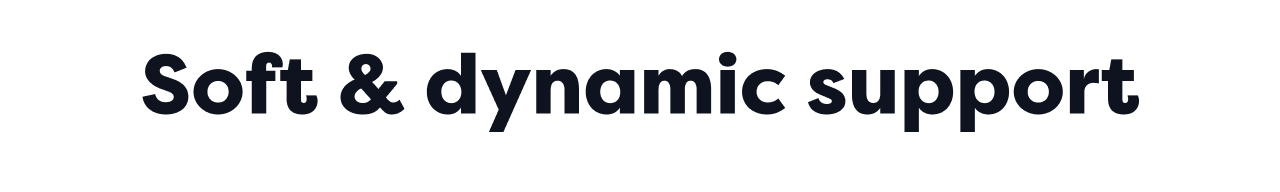 Soft & dynamic support
