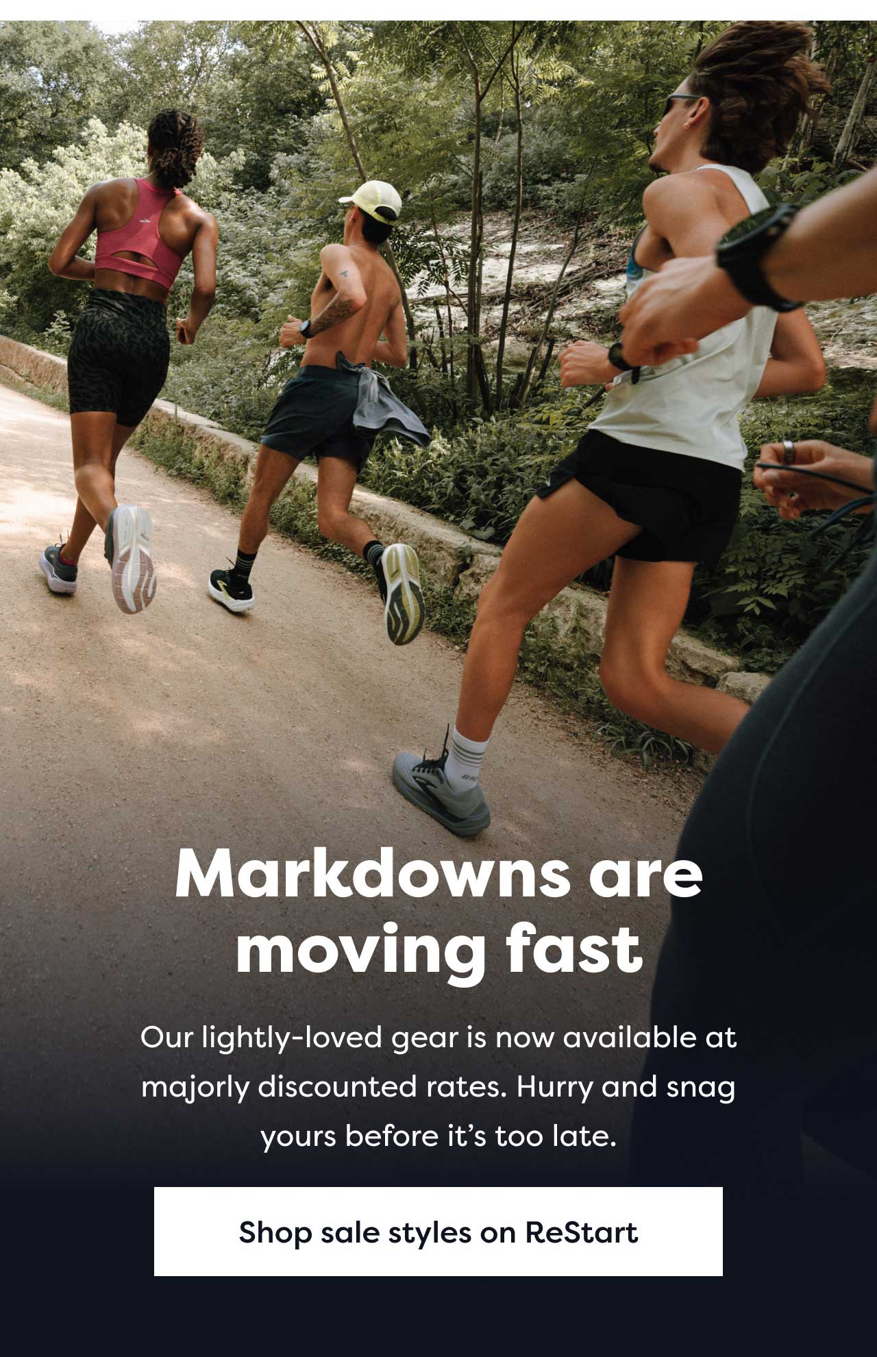 Markdowns are moving fast | Our lightly-loved gear is now available at majorly discounted rates. Hurry and snag yours before it's too late. | Shop sale styles on ReStart