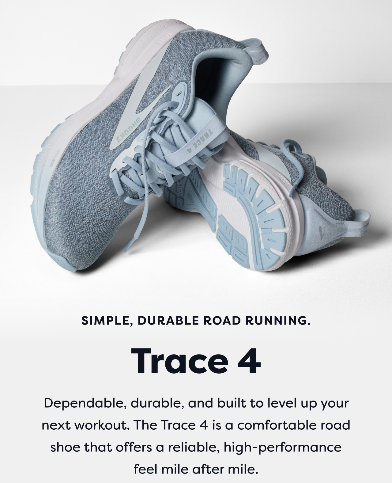 Simple, durable road running. | Trace 4 | Dependable, durable, and built to level up your next workout. The Trace 4 is a comfortable road shoe that offers a reliable, high-performance feel mile after mile.