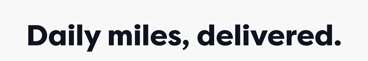 Daily miles, delivered.