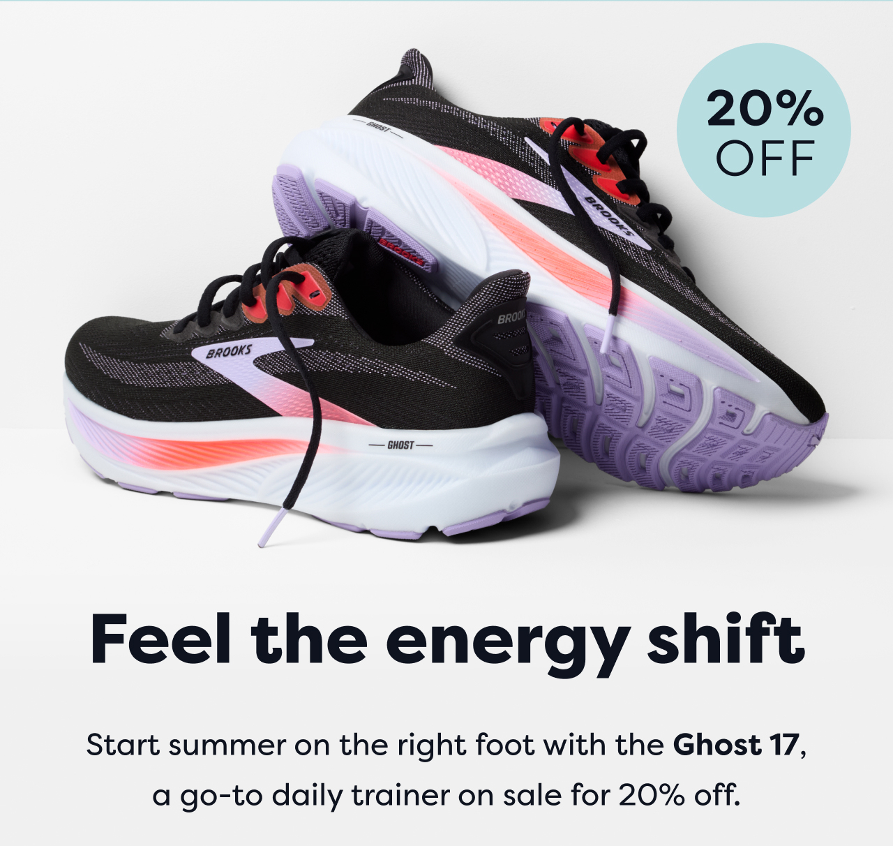 20% OFF | Feel the energy shift | Start summer on the right foot with the Ghost 17, a go-to daily trainer on sale for 20% off.