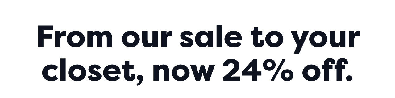 From our sale to your closet, now 24% off.