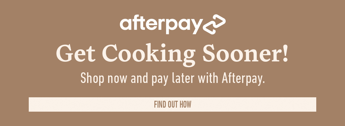 Afterpay logo above the words Get Cooking Sooner Shop now and pay later with Afterpay and a button reading Find out how
