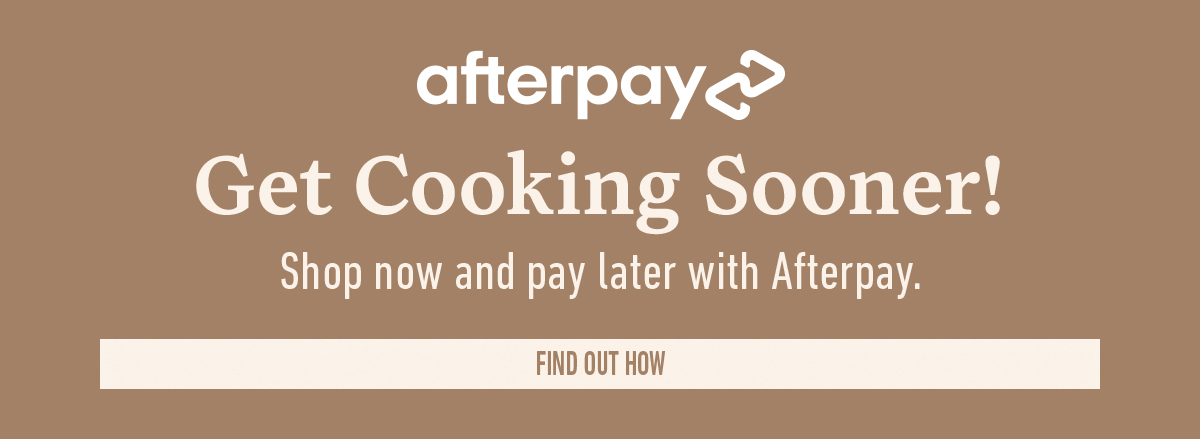 Afterpay logo and message get cooking sooner. Shop now and pay later with Afterpay. Find out how button.