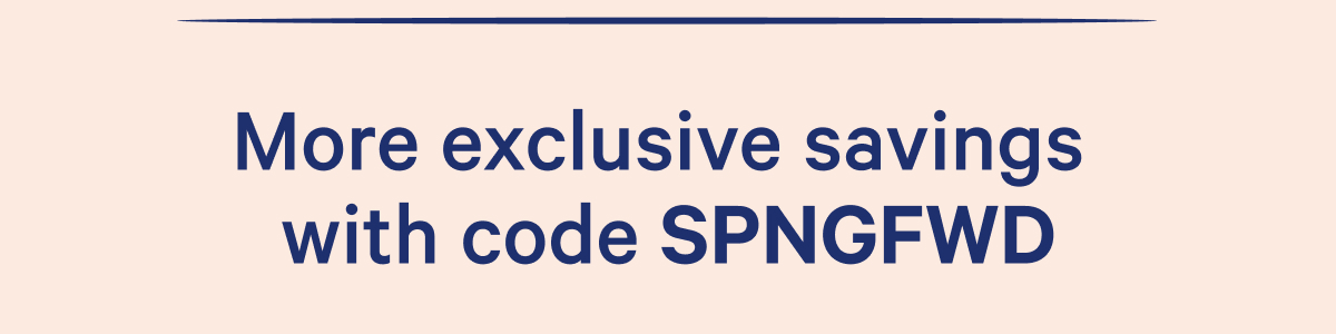 More exclusive savings with code SPNGFWD
