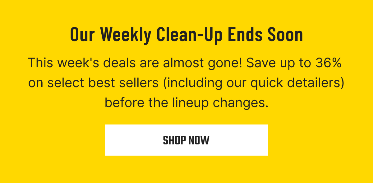Weekly Clean-Up Ends Soon Save Up to 36% Shop Now