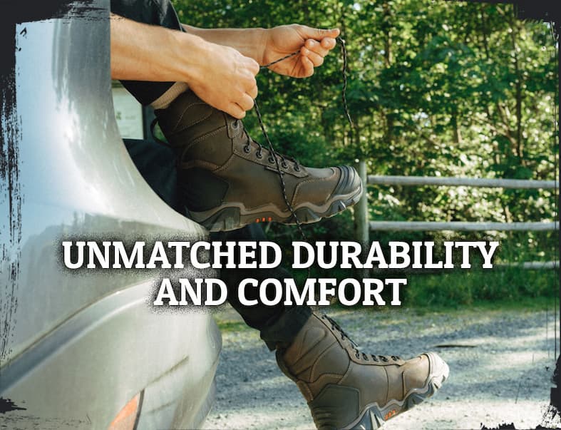 UNMATCHED DURABILITY AND COMFORT.