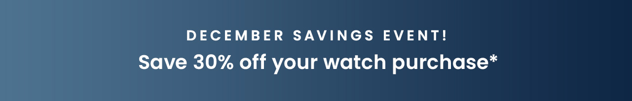 December Savings Event! Save 30% off your purchase*