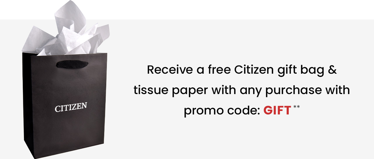 Receive a free Citizen gift bag & tissue paper with any purchase with promo code: GIFT**