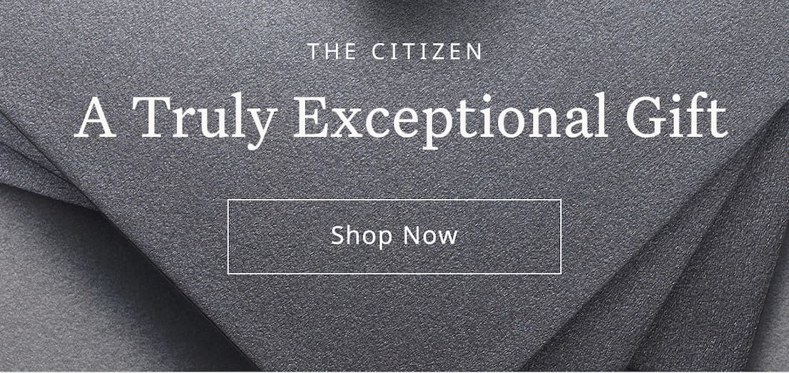 The CITIZEN: A Truly Exceptional Gift. Shop Now