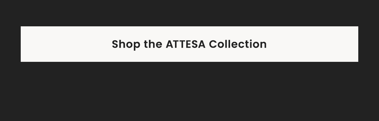 Shop the Attesa Collection