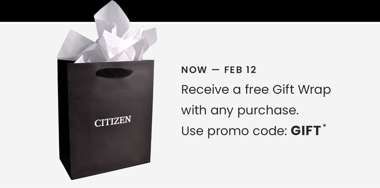 NOW — FEB 12: Receive a free Gift Wrap with any purchase.  Use promo code: GIFT*