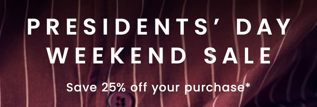 Presidents' Day Weekend Sale | Save 25% off your purchase*