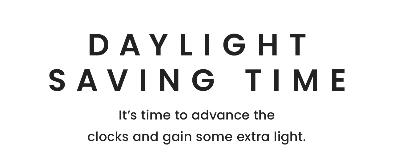 Now – March 8: Save 25% off your purchase*
