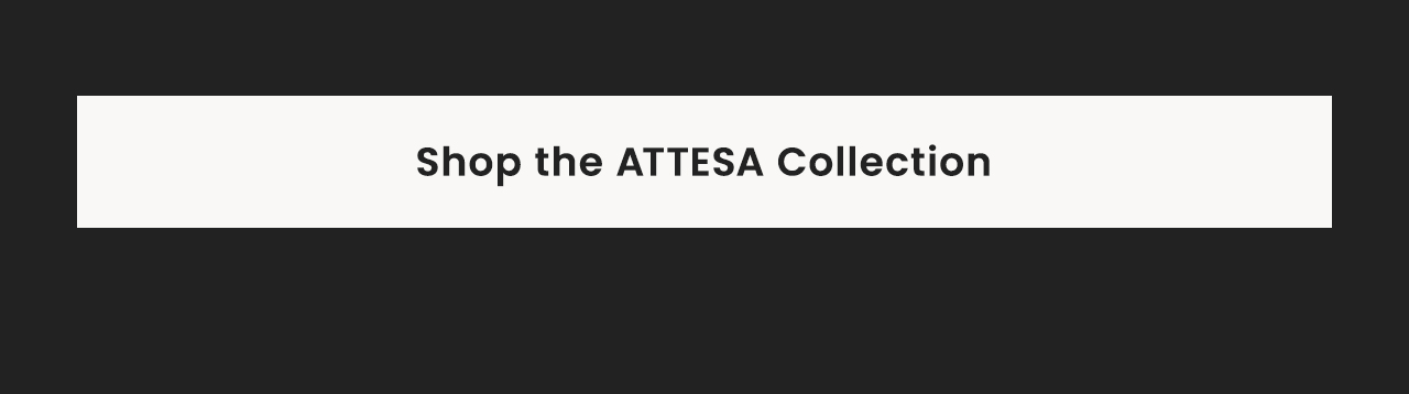 Shop the ATTESA Collection