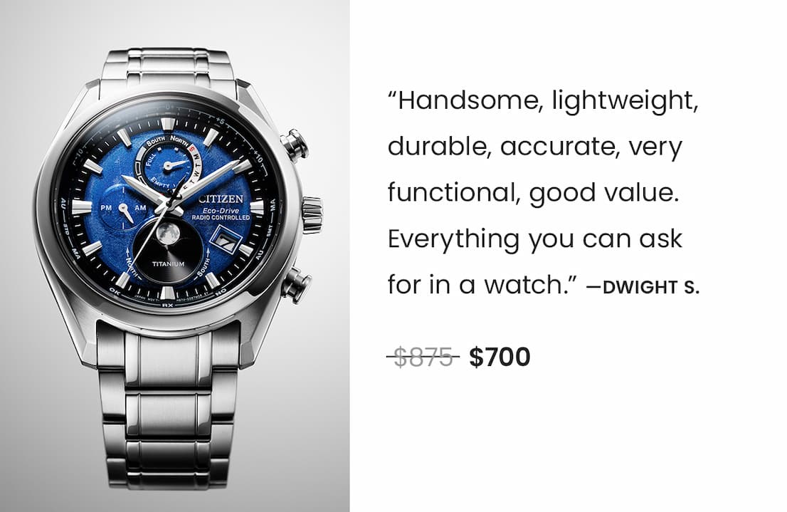 BY1010-57L Review: “Handsome, lightweight, durable, accurate, very functional, good value. Everything you can ask  for in a watch.” —Dwight S. WAS: $875  NOW: $700