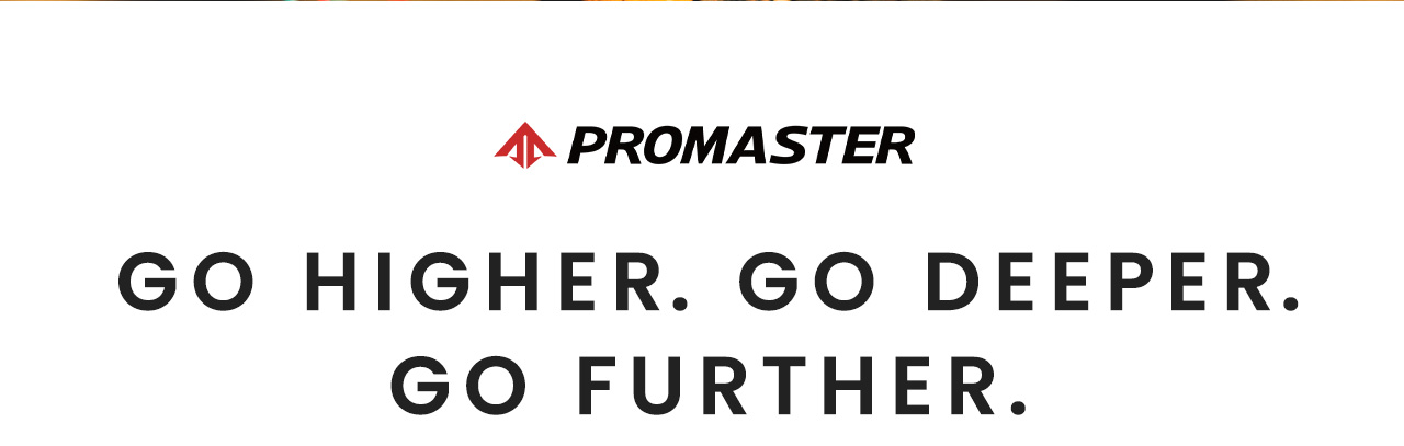 Promaster: Go Higher. Go Deeper. Go Further. 