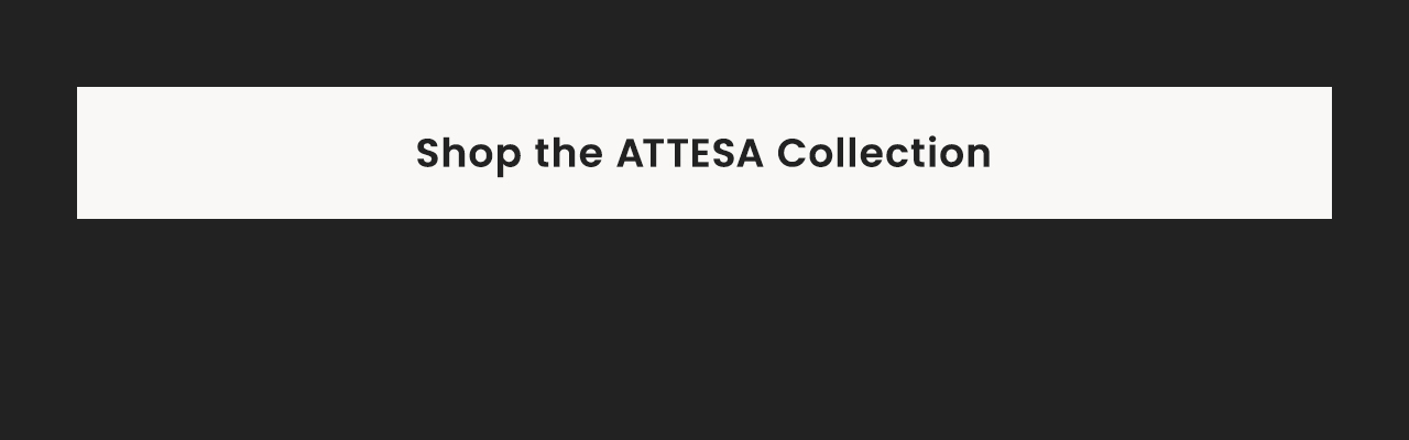 Shop the ATTESA Collection