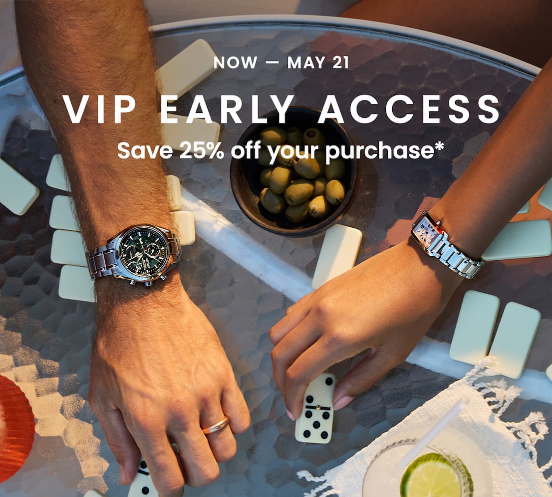 Now — May 21: VIP Early Access! Save 25% off your purchase*