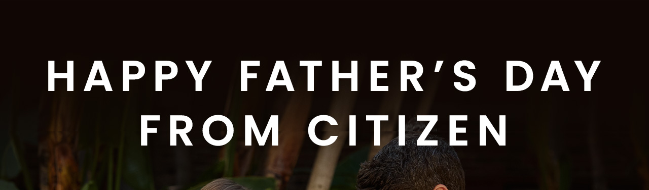 Happy Father's Day From Citizen 