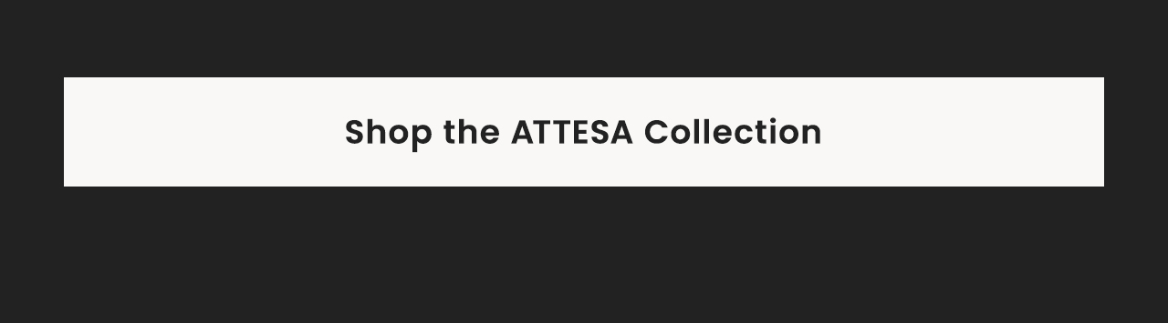 Shop the Attesa Collection