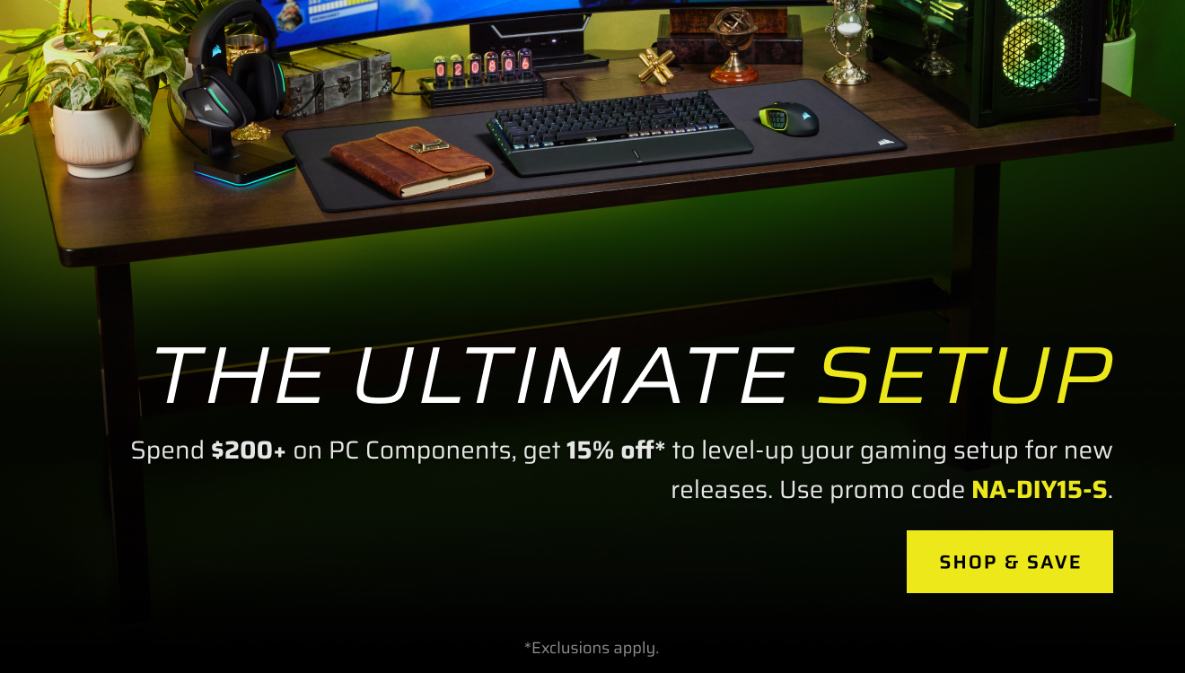 The Ultimate SETUP - Spend $200+ on PC Components, get 15% off* to level-up your gaming setup for new releases. Use promo code NA-DIY15-S.