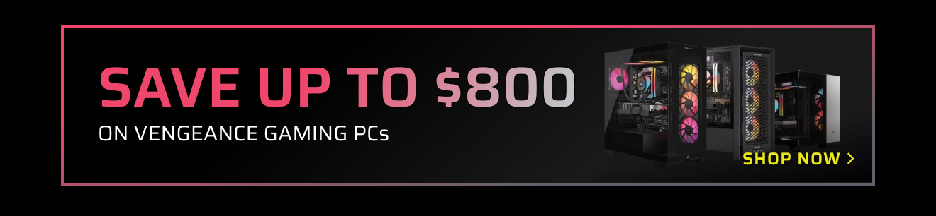 Save up to $800 on Vengeance GAMING PCs