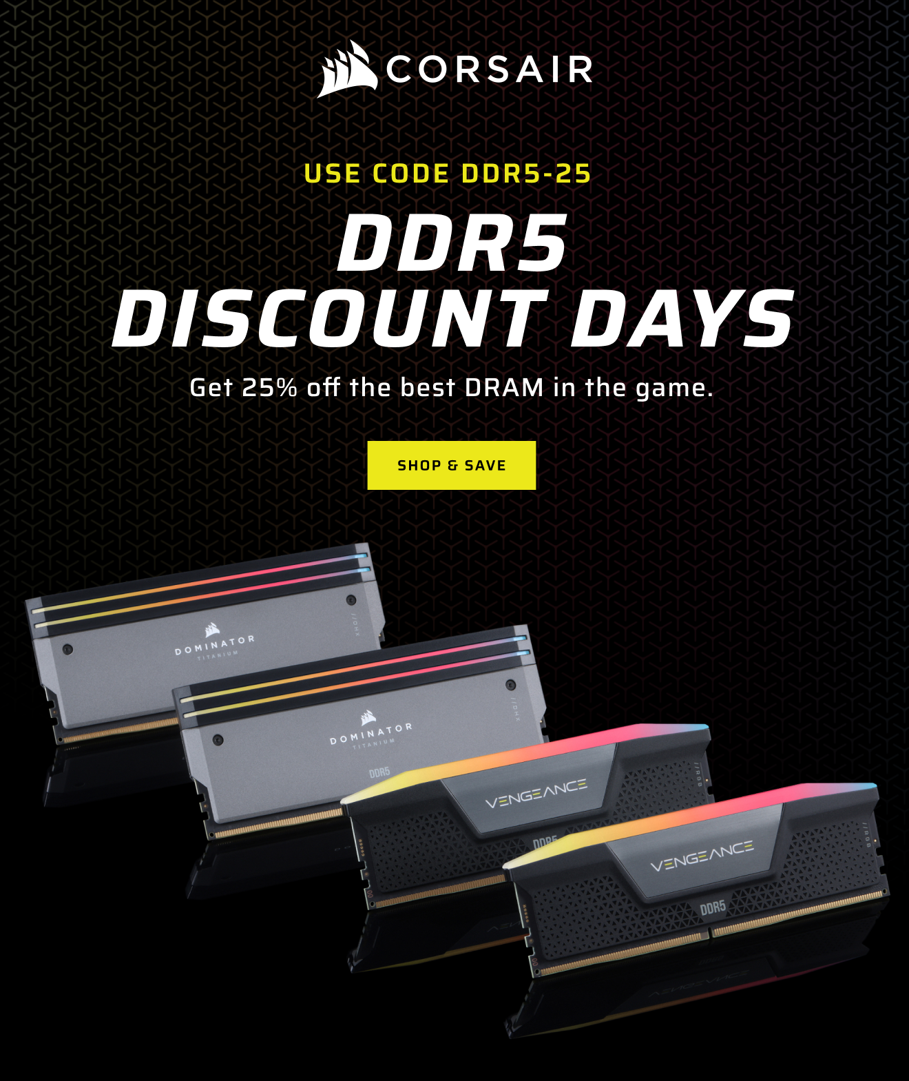 Use code DDR5-15&nbsp;DDR5 DISCOUNT DAYS Get 25% off the best DRAM in the game. 