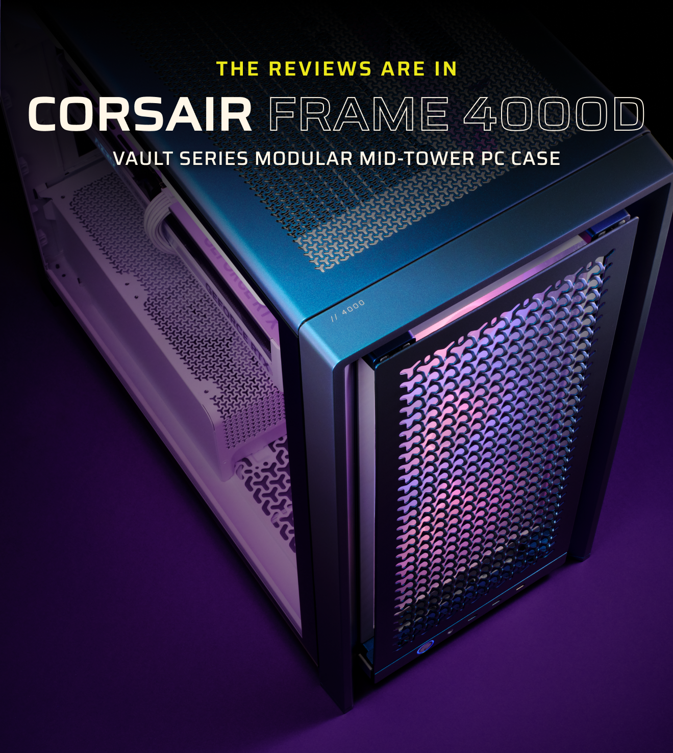THE REVIEWS ARE IN CORSAIR frame 4000D Vault Series Modular Mid-Tower PC Case