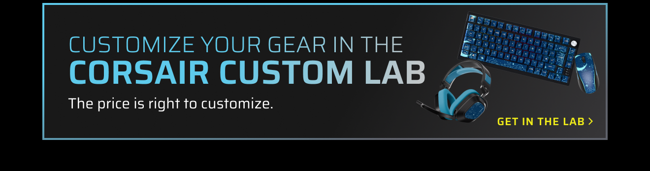 Customize your gear in the CORSAIR CUSTOM LAB