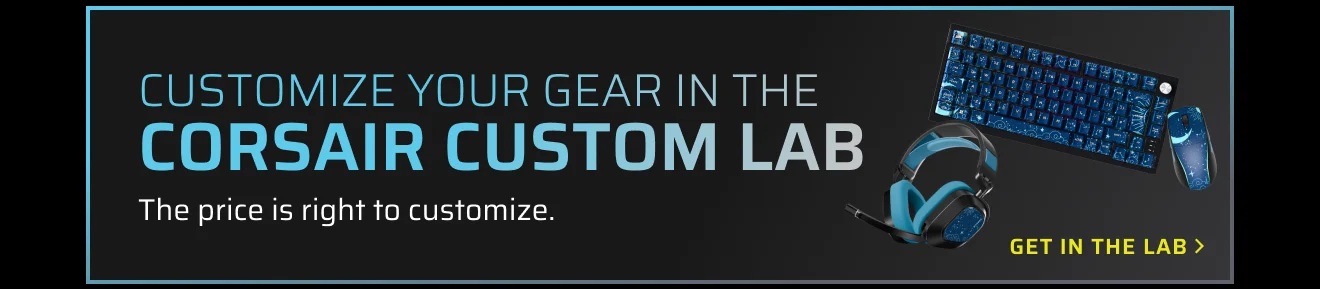 Customize your gear in the CORSAIR CUSTOM LAB