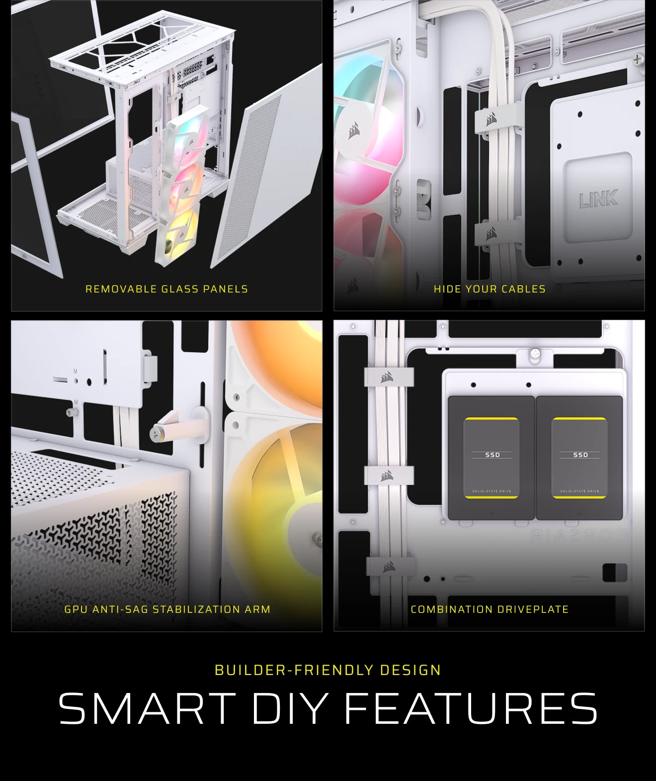 SMART DIY FEATURES REMOVABLE GLASS PANELS HIDE YOUR CABLES GPU ANTI-SAG STABILIZATION ARM COMBINATION DRIVEPLATE  BUILDER-FRIENDLY DESIGN