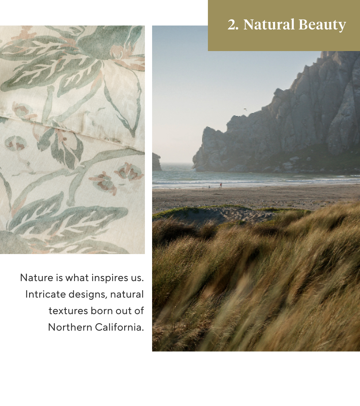 2. RAW BEAUTY Nature is what inspires us. Intricate designs, natural textures born out of Northern California.