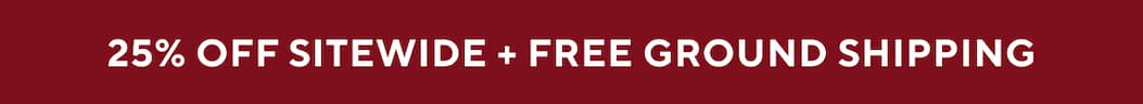 25% Off Sitewide + Free Ground Shipping