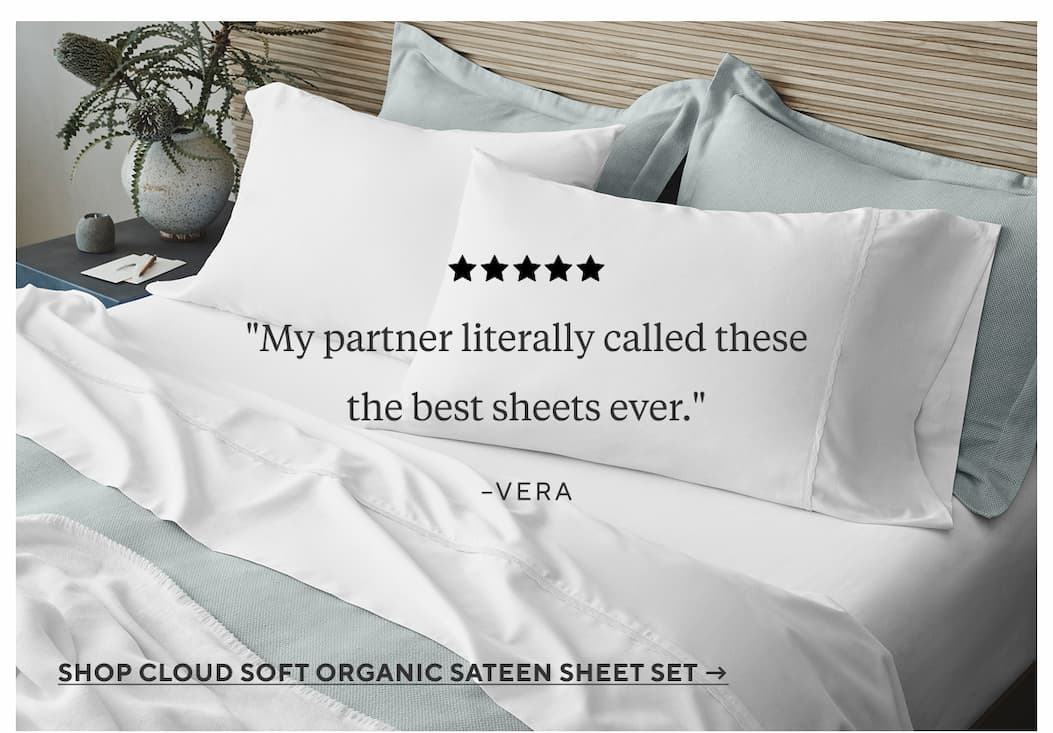 "My partner literally called these the best sheets ever." Vera 