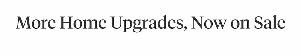 More Home Upgrades, Now on Sale