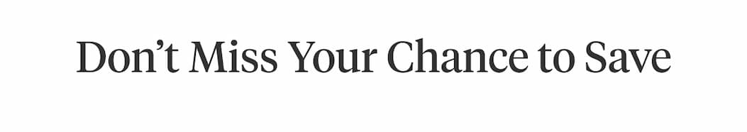 Don't Miss Your Chance to Save
